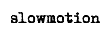 slowmotion